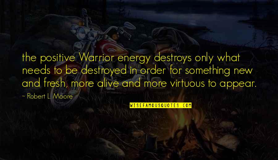 Positive Warrior Quotes By Robert L. Moore: the positive Warrior energy destroys only what needs