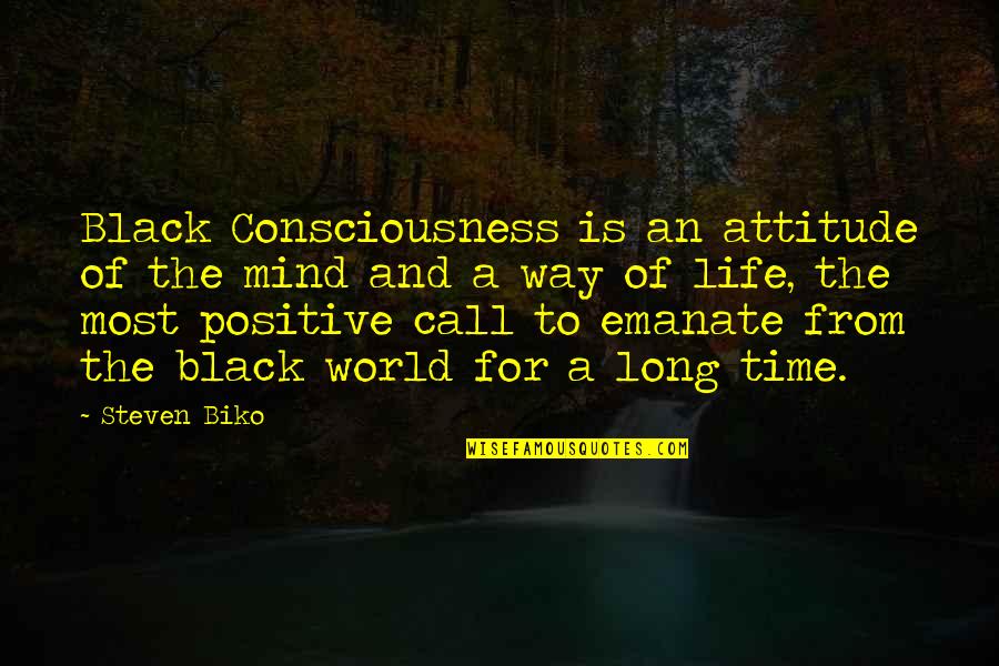 Positive Way Of Life Quotes By Steven Biko: Black Consciousness is an attitude of the mind