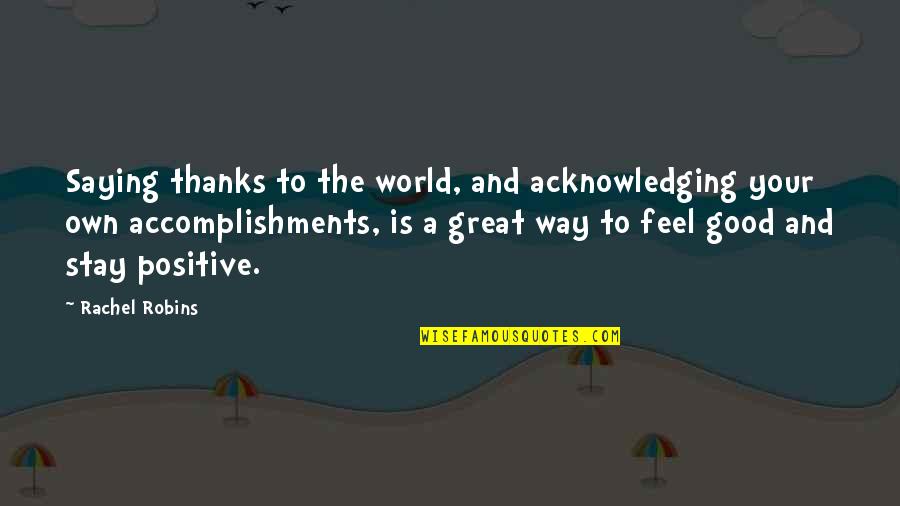 Positive Way Of Thinking Quotes By Rachel Robins: Saying thanks to the world, and acknowledging your