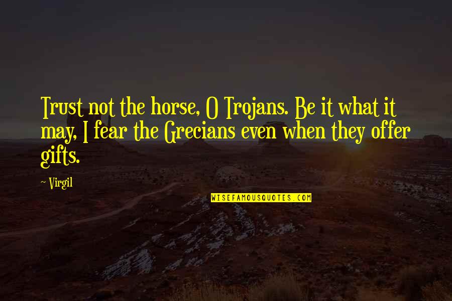 Positive Way To Look At Feeling Like A Heel Quotes By Virgil: Trust not the horse, O Trojans. Be it