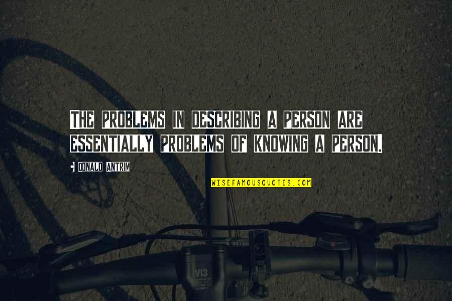 Positive Wholesome Quotes By Donald Antrim: The problems in describing a person are essentially