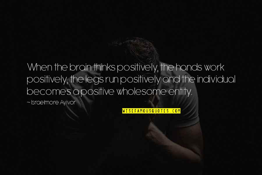 Positive Wholesome Quotes By Israelmore Ayivor: When the brain thinks positively, the hands work