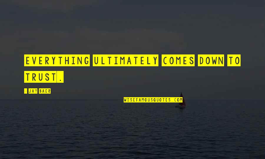 Positive Wholesome Quotes By Jay Baer: Everything ultimately comes down to trust.