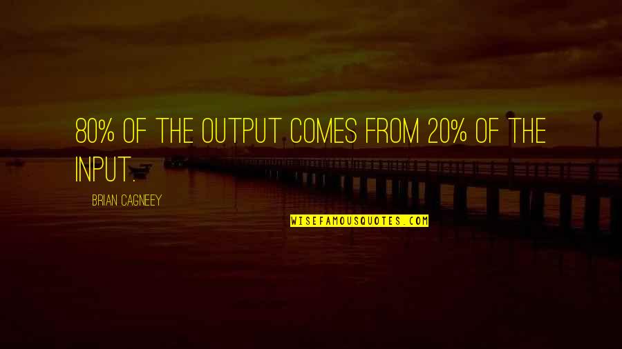 Positive Widow Quotes By Brian Cagneey: 80% of the output comes from 20% of Positive Widow Quotes By Brian Cagneey: 80% of the output comes from 20% of