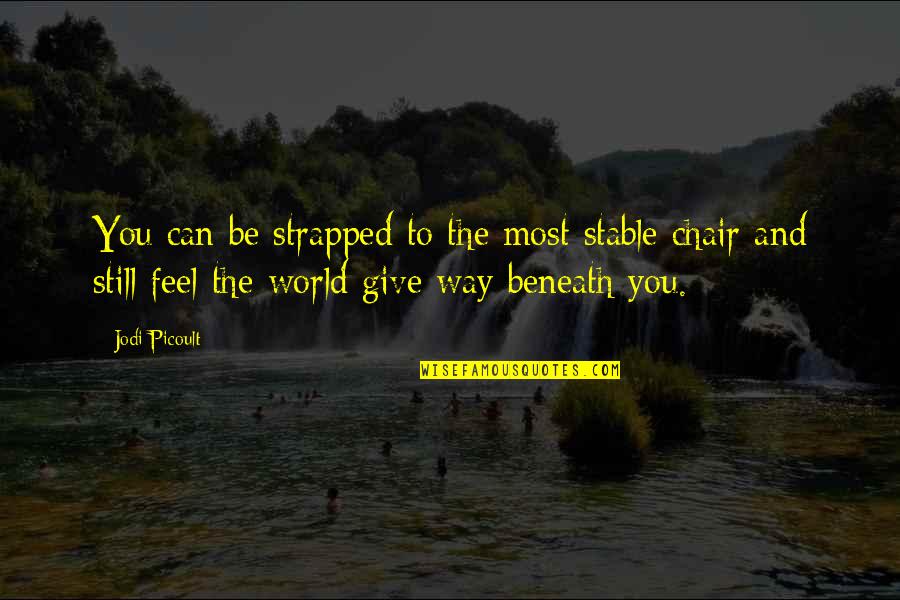 Positive Widow Quotes By Jodi Picoult: You can be strapped to the most stable Positive Widow Quotes By Jodi Picoult: You can be strapped to the most stable