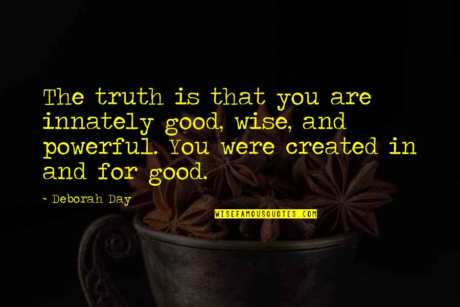Positive Wise Quotes By Deborah Day: The truth is that you are innately good, Positive Wise Quotes By Deborah Day: The truth is that you are innately good,