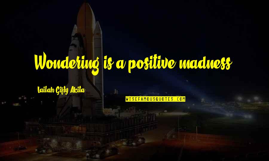 Positive Wise Quotes By Lailah Gifty Akita: Wondering is a positive madness. Positive Wise Quotes By Lailah Gifty Akita: Wondering is a positive madness.