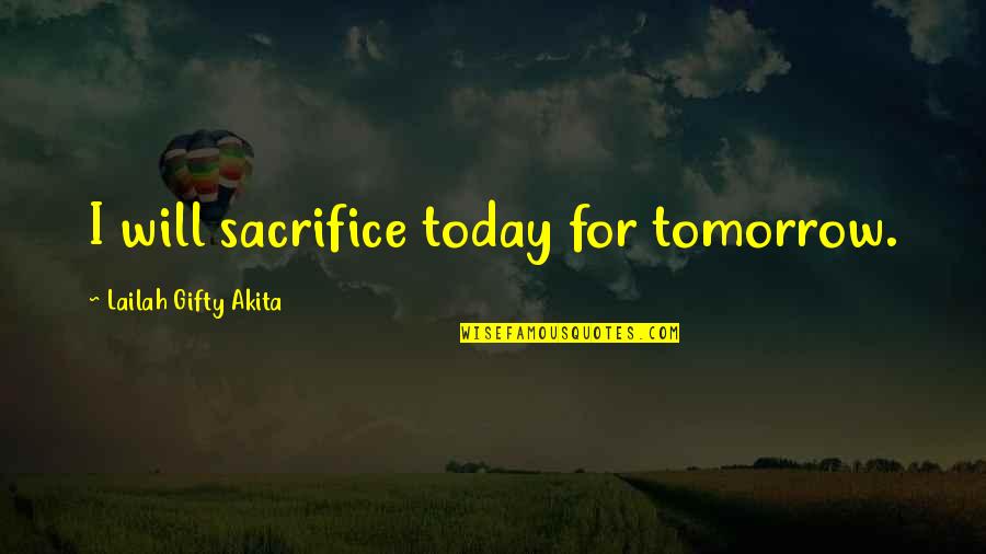 Positive Wise Quotes By Lailah Gifty Akita: I will sacrifice today for tomorrow. Positive Wise Quotes By Lailah Gifty Akita: I will sacrifice today for tomorrow.