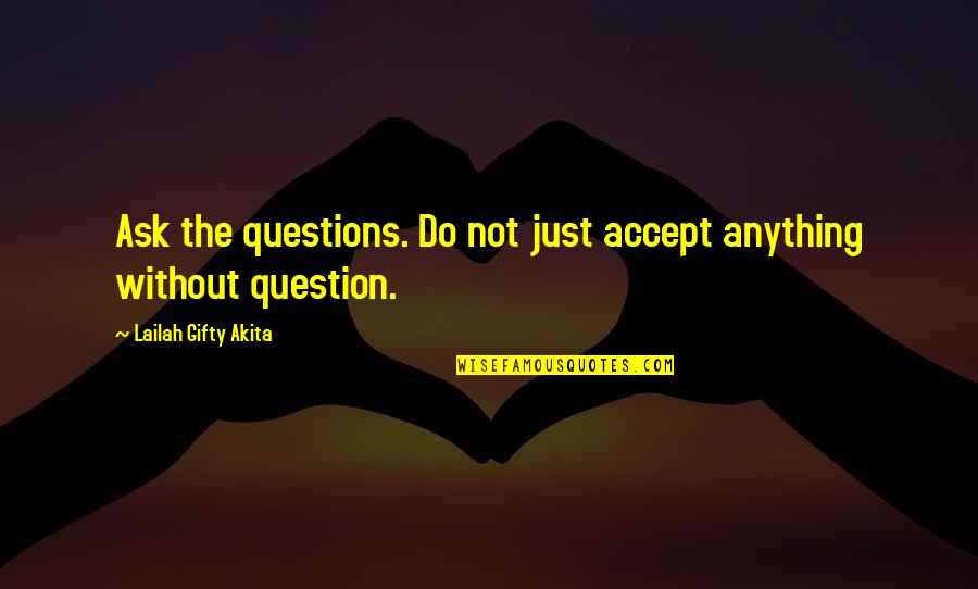 Positive Wise Quotes By Lailah Gifty Akita: Ask the questions. Do not just accept anything Positive Wise Quotes By Lailah Gifty Akita: Ask the questions. Do not just accept anything