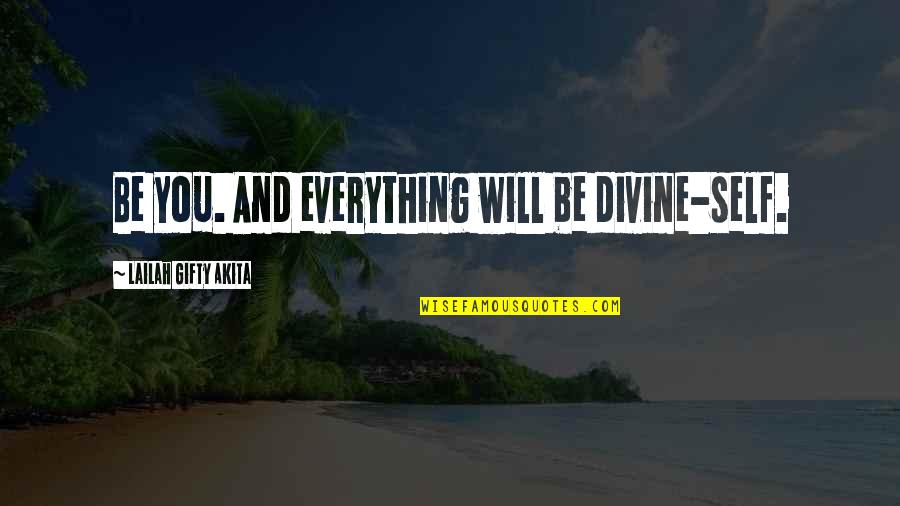 Positive Wise Quotes By Lailah Gifty Akita: Be you. And everything will be divine-self. Positive Wise Quotes By Lailah Gifty Akita: Be you. And everything will be divine-self.