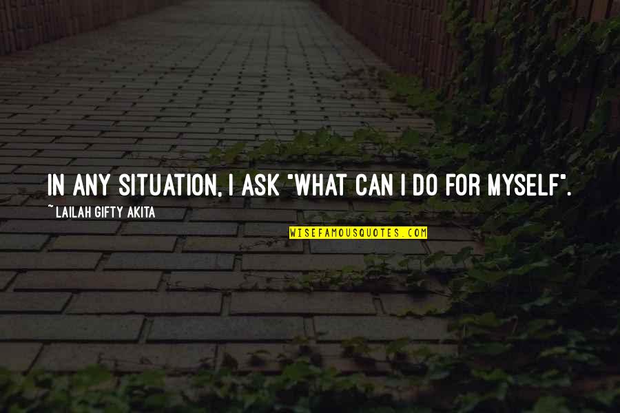 Positive Wise Quotes By Lailah Gifty Akita: In any situation, I ask "What can I Positive Wise Quotes By Lailah Gifty Akita: In any situation, I ask "What can I