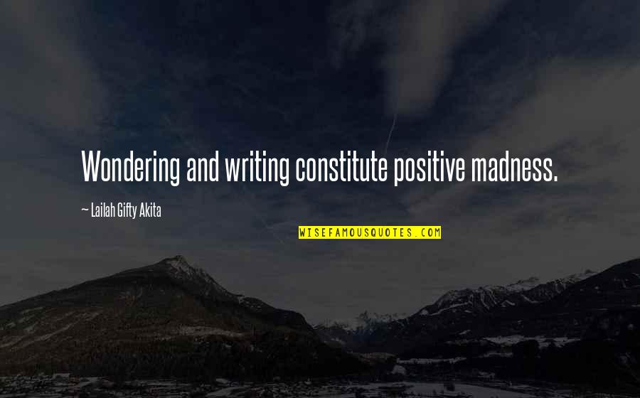 Positive Wise Quotes By Lailah Gifty Akita: Wondering and writing constitute positive madness. Positive Wise Quotes By Lailah Gifty Akita: Wondering and writing constitute positive madness.