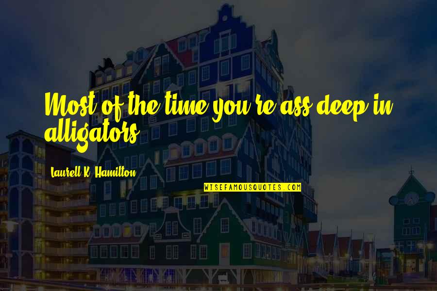 Positive Womens Quotes By Laurell K. Hamilton: Most of the time you're ass deep in