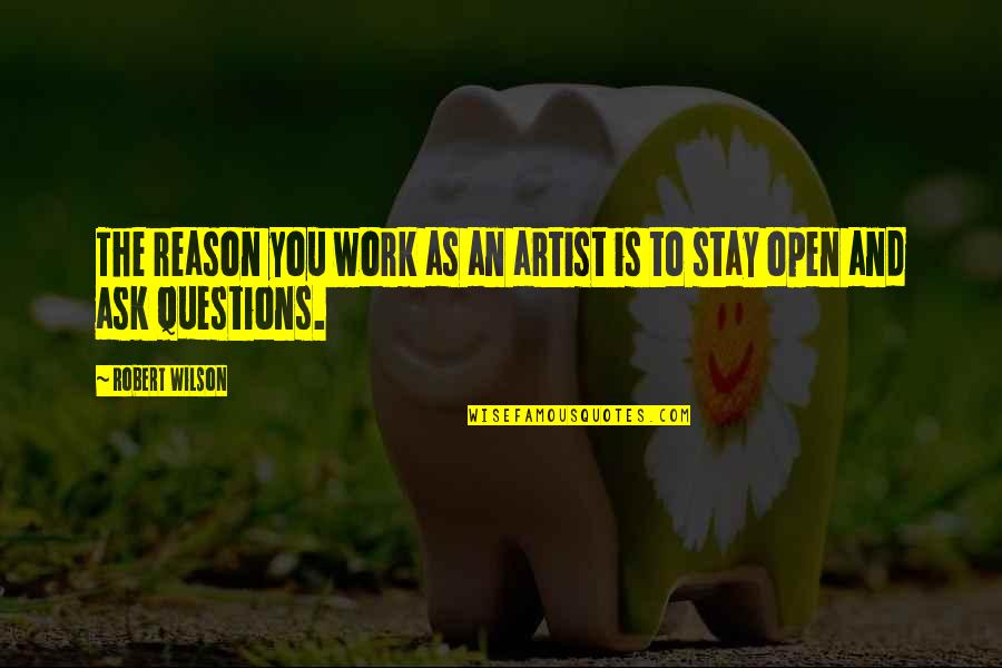 Positive Womens Quotes By Robert Wilson: The reason you work as an artist is