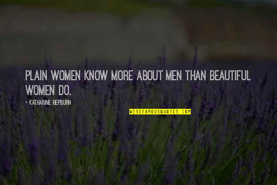 Positive Word For Selfish Quotes By Katharine Hepburn: Plain women know more about men than beautiful Positive Word For Selfish Quotes By Katharine Hepburn: Plain women know more about men than beautiful