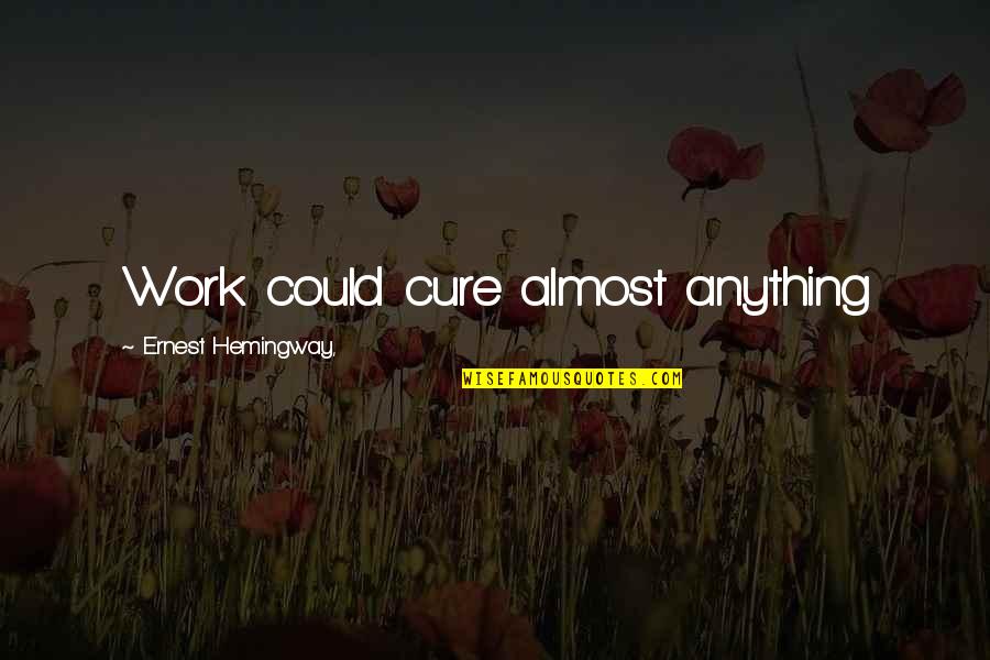 Positive Wording Quotes By Ernest Hemingway,: Work could cure almost anything