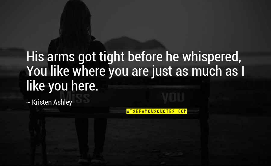 Positive Wording Quotes By Kristen Ashley: His arms got tight before he whispered, You
