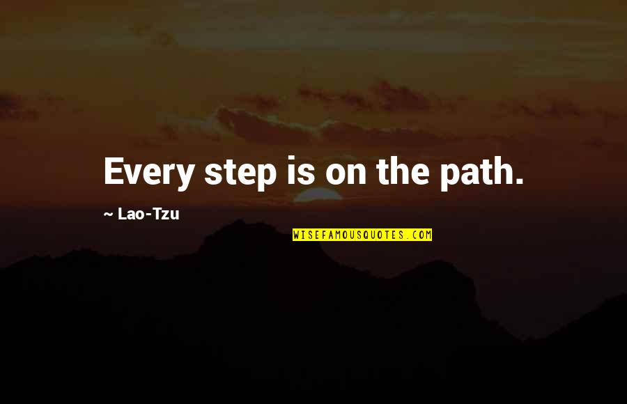 Positive Workflow Quotes By Lao-Tzu: Every step is on the path.