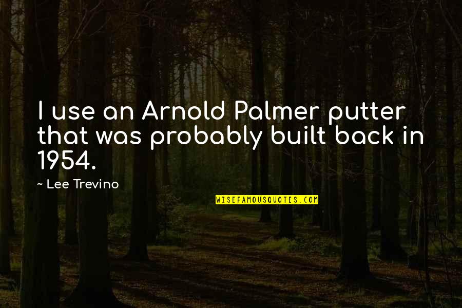 Positive Workflow Quotes By Lee Trevino: I use an Arnold Palmer putter that was