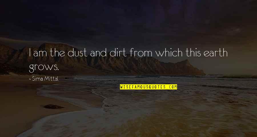 Positive Workflow Quotes By Sima Mittal: I am the dust and dirt from which