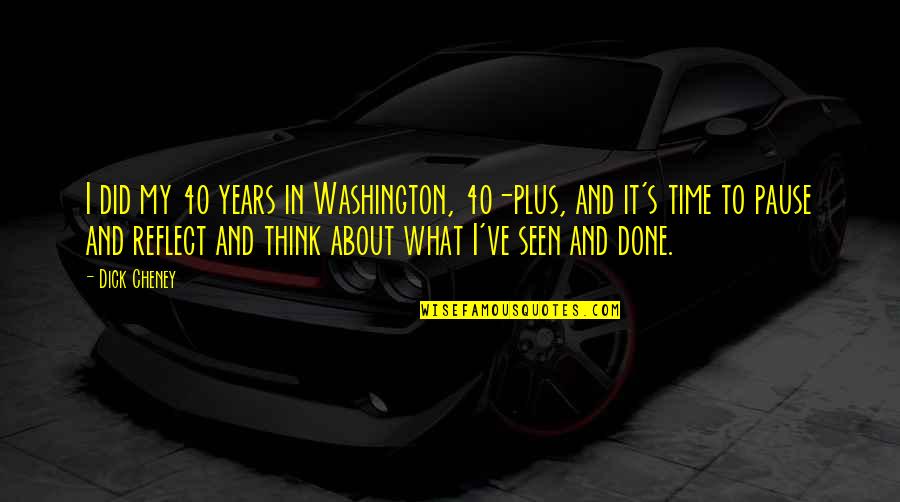 Positive Year Round School Quotes By Dick Cheney: I did my 40 years in Washington, 40-plus, Positive Year Round School Quotes By Dick Cheney: I did my 40 years in Washington, 40-plus,