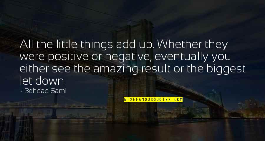Positive You Are Amazing Quotes By Behdad Sami: All the little things add up. Whether they Positive You Are Amazing Quotes By Behdad Sami: All the little things add up. Whether they