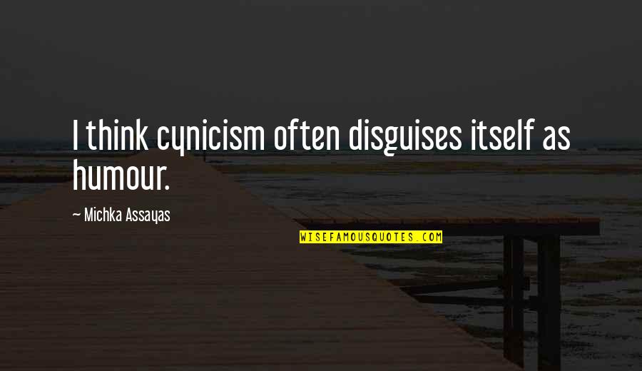 Positive You Are Amazing Quotes By Michka Assayas: I think cynicism often disguises itself as humour. Positive You Are Amazing Quotes By Michka Assayas: I think cynicism often disguises itself as humour.