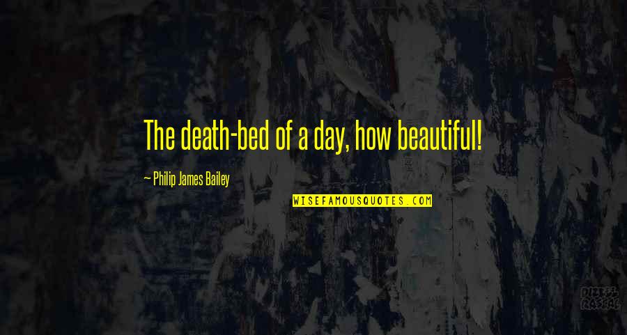 Positive Zone Quotes By Philip James Bailey: The death-bed of a day, how beautiful! Positive Zone Quotes By Philip James Bailey: The death-bed of a day, how beautiful!