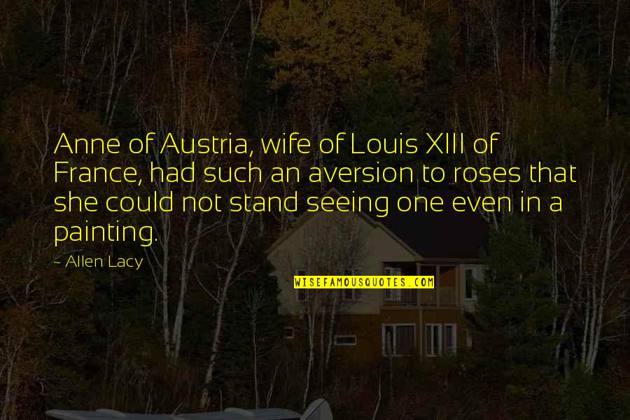 Positively Awesome Quotes By Allen Lacy: Anne of Austria, wife of Louis XIII of
