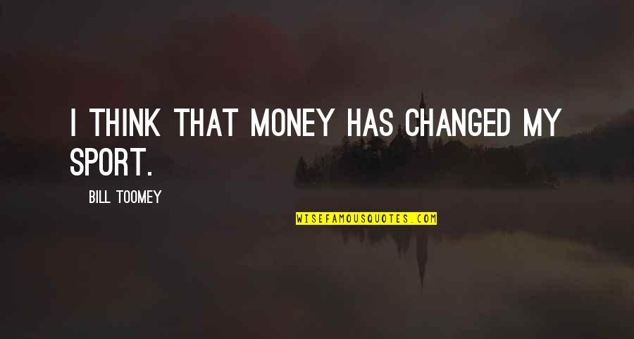 Positively Awesome Quotes By Bill Toomey: I think that money has changed my sport. Positively Awesome Quotes By Bill Toomey: I think that money has changed my sport.