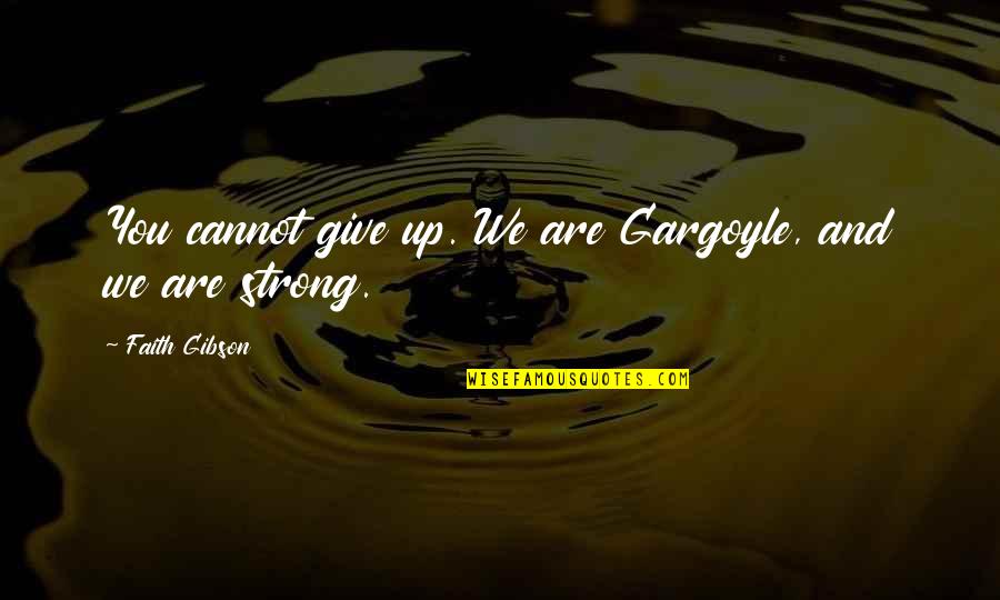 Positively Impact On Others Quotes By Faith Gibson: You cannot give up. We are Gargoyle, and
