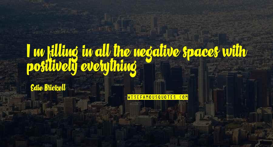 Positively Negative Quotes By Edie Brickell: I'm filling in all the negative spaces with
