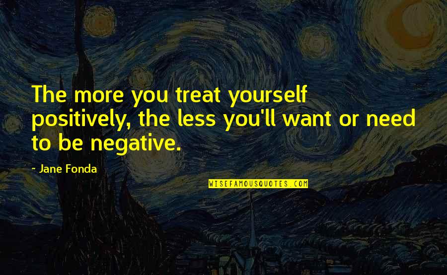Positively Negative Quotes By Jane Fonda: The more you treat yourself positively, the less