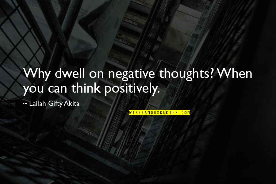 Positively Negative Quotes By Lailah Gifty Akita: Why dwell on negative thoughts? When you can