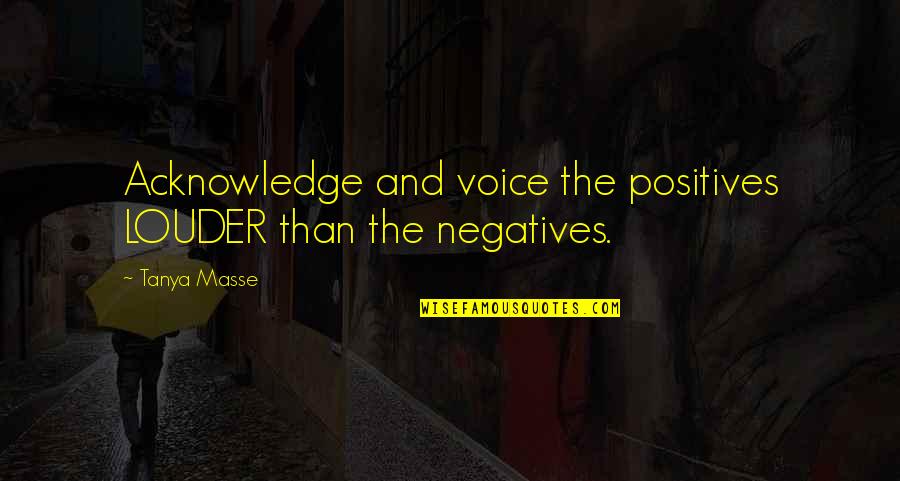 Positives And Negatives Quotes By Tanya Masse: Acknowledge and voice the positives LOUDER than the
