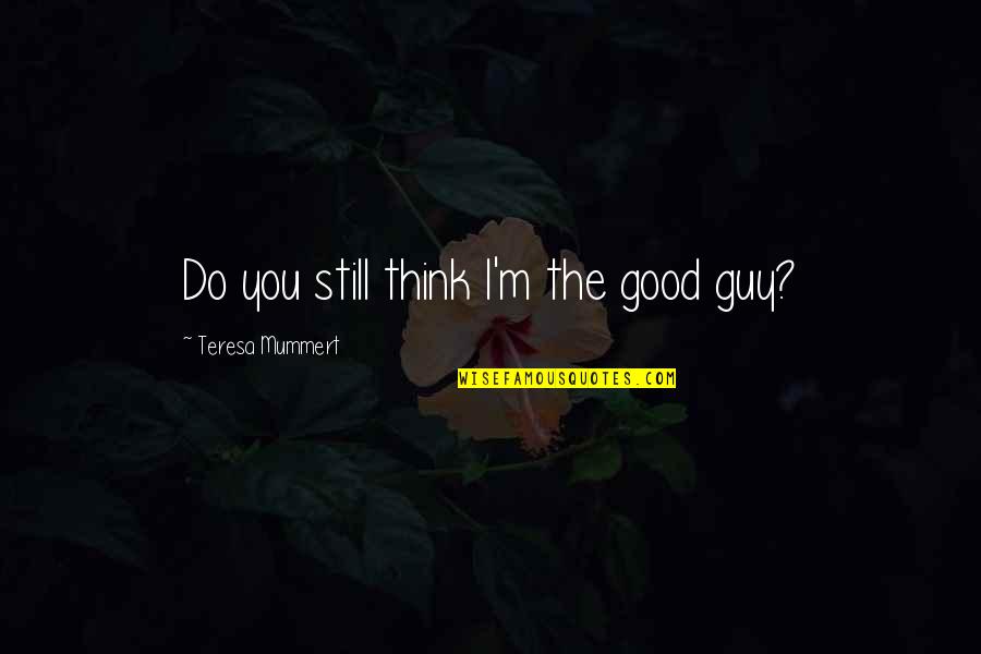 Positives And Negatives Quotes By Teresa Mummert: Do you still think I'm the good guy?