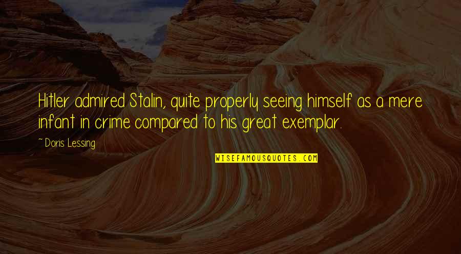 Positivistic Approach Quotes By Doris Lessing: Hitler admired Stalin, quite properly seeing himself as Positivistic Approach Quotes By Doris Lessing: Hitler admired Stalin, quite properly seeing himself as