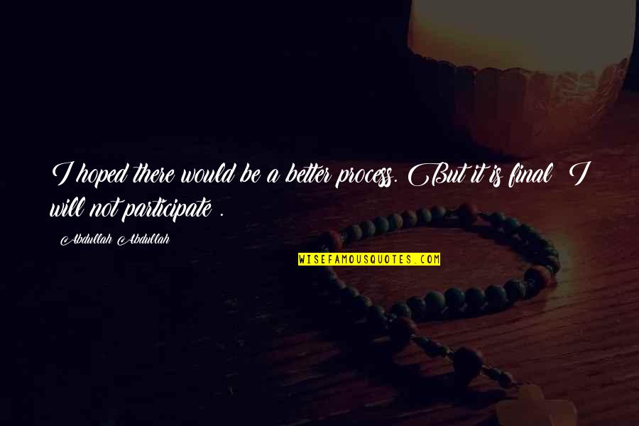 Positivists Theory Quotes By Abdullah Abdullah: I hoped there would be a better process.