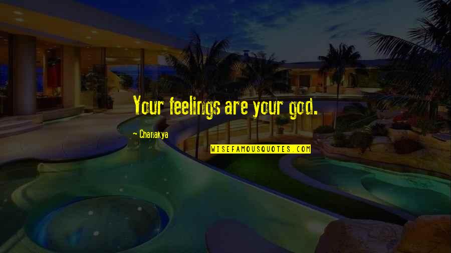 Positivity And God Quotes By Chanakya: Your feelings are your god.