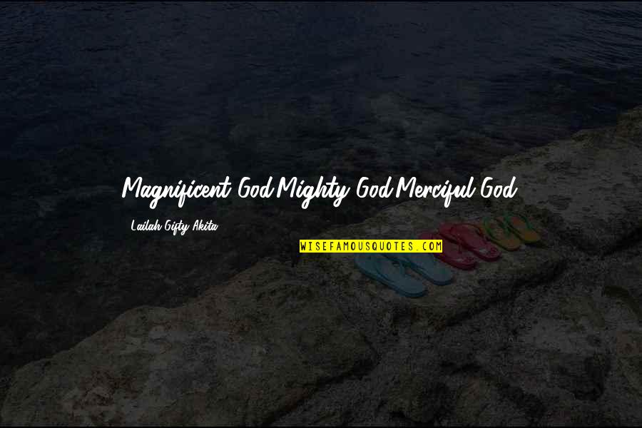 Positivity And God Quotes By Lailah Gifty Akita: Magnificent God.Mighty God.Merciful God.