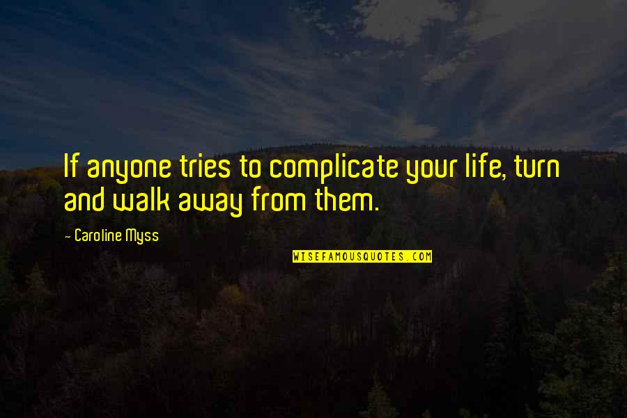 Positivity And Life Quotes By Caroline Myss: If anyone tries to complicate your life, turn