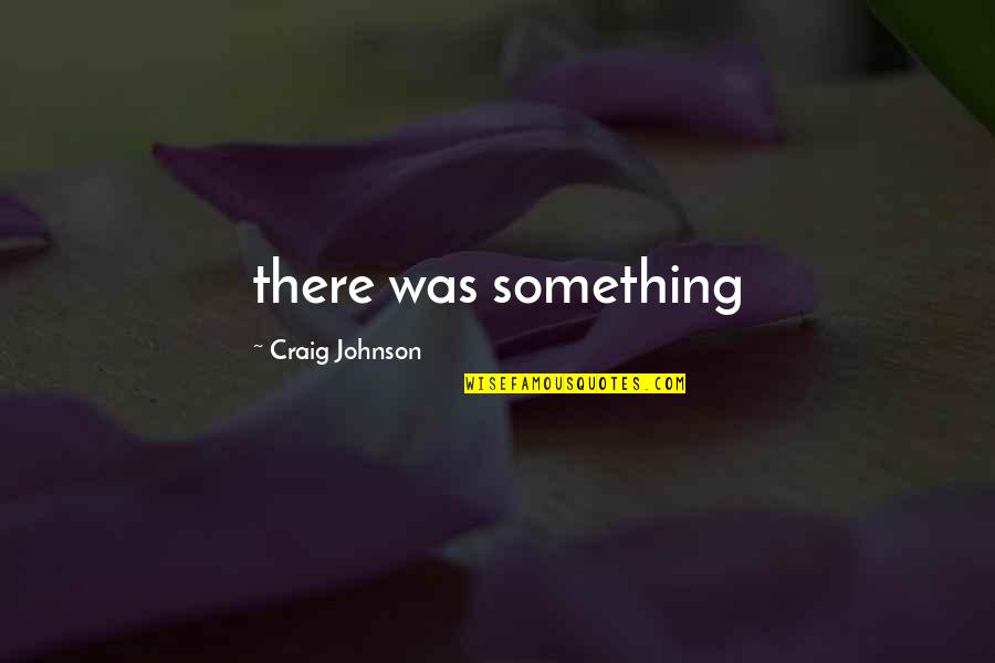 Positivity And Motivation Quotes By Craig Johnson: there was something