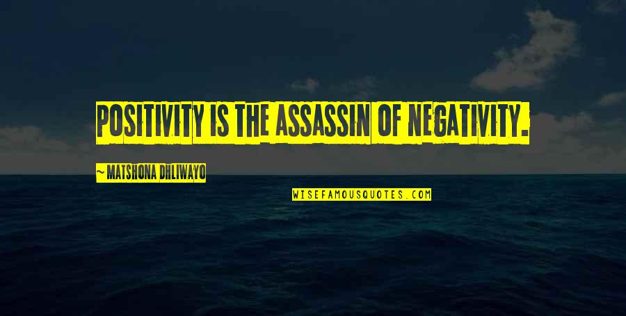 Positivity And Negativity Quotes By Matshona Dhliwayo: Positivity is the assassin of negativity.