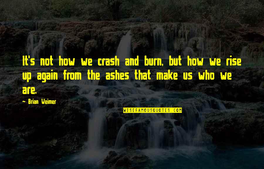 Positivity And Patience Quotes By Brian Weimer: It's not how we crash and burn, but