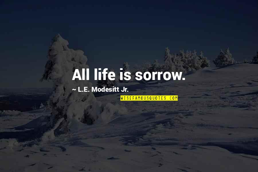 Positivity And Strength Quotes By L.E. Modesitt Jr.: All life is sorrow.
