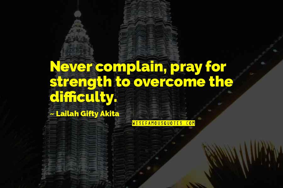 Positivity And Strength Quotes By Lailah Gifty Akita: Never complain, pray for strength to overcome the