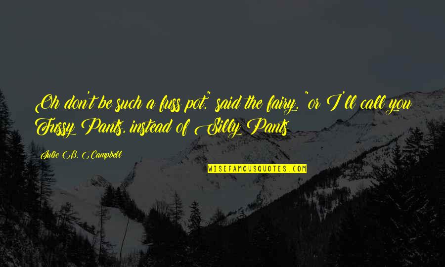 Positivity Funny Quotes By Julie B. Campbell: Oh don't be such a fuss pot," said Positivity Funny Quotes By Julie B. Campbell: Oh don't be such a fuss pot," said