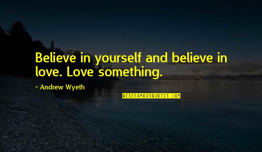 Positivity In Love Quotes By Andrew Wyeth: Believe in yourself and believe in love. Love
