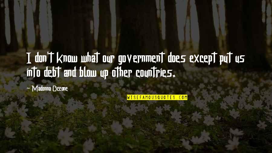 Positivity In The Workplace Quotes By Madonna Ciccone: I don't know what our government does except