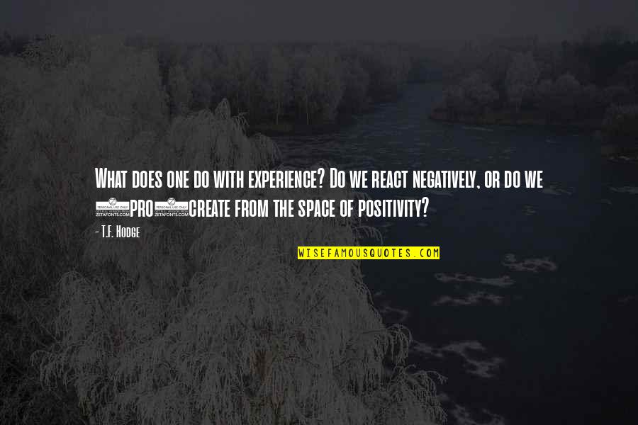 Positivity Of Life Quotes By T.F. Hodge: What does one do with experience? Do we